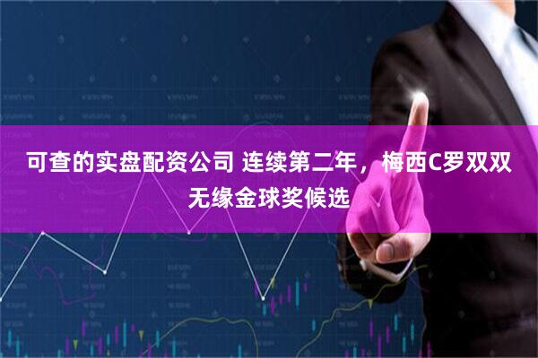 可查的实盘配资公司 连续第二年，梅西C罗双双无缘金球奖候选